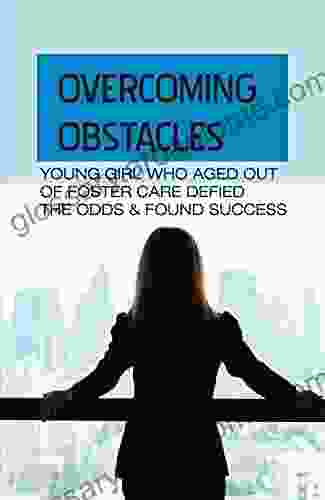 Overcoming Obstacles: Young Girl Who Aged Out Of Foster Care Defied The Odds Found Success: Foster Carers Real Life Stories