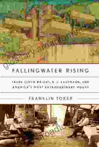 Fallingwater Rising: Frank Lloyd Wright E J Kaufmann And America S Most Extraordinary House