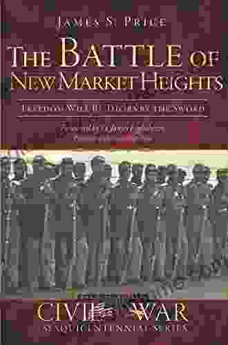 The Battle Of New Market Heights: Freedom Will Be Theirs By The Sword (Civil War Series)