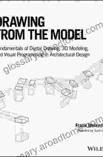 Drawing From The Model: Fundamentals Of Digital Drawing 3D Modeling And Visual Programming In Architectural Design