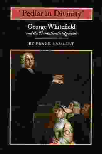 Pedlar In Divinity : George Whitefield And The Transatlantic Revivals 1737 1770