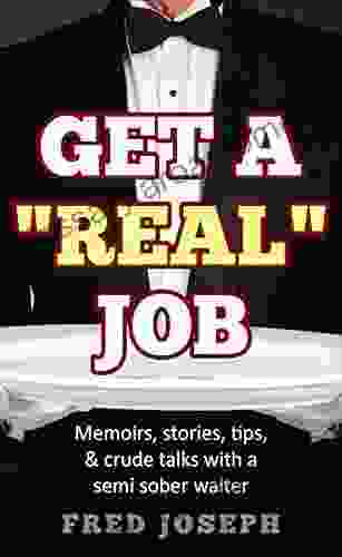 Get A Real Job: Memoirs Stories Tips Crude Talk With A Semi Sober Waiter