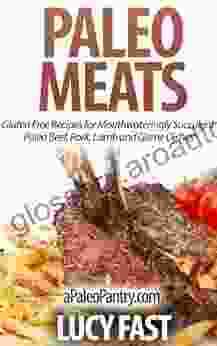 Paleo Meats: Gluten Free Recipes For Mouthwateringly Succulent Paleo Beef Pork Lamb And Game Dishes (Paleo Diet Solution Series)