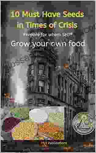 10 Must Have Seeds In Times Of Crisis: Prepare For When SHTF: Grow Your Own Food: The Easiest Seeds To Grow Food From