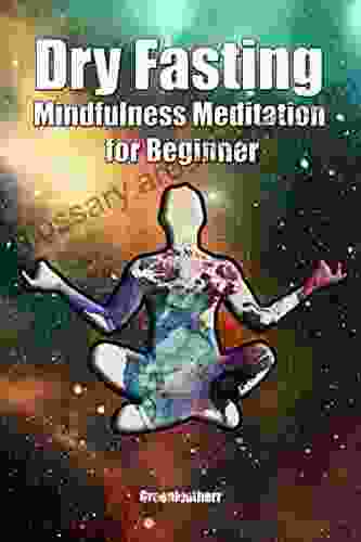 Dry Fasting Mindfulness Meditation For Beginners: Guide To Miracle Of Fasting Peaceful Relaxation Healing The Body Soul Spirit