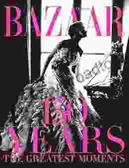 Harper S Bazaar: 150 Years: The Greatest Moments