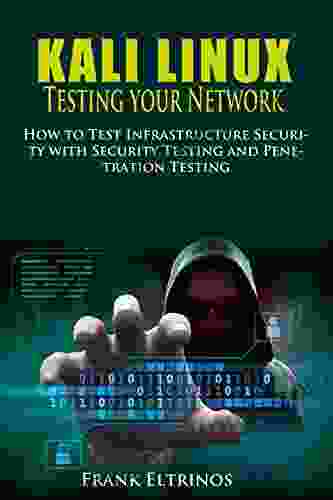 Kali Linux: Testing Your Network: How To Test Infrastructure Security With Security Testing And Penetration Testing