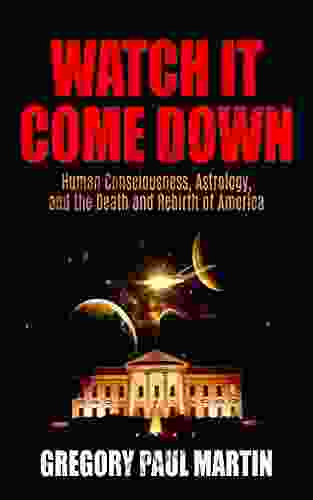 Watch It Come Down: Human Consciousness Astrology And The Death And Rebirth Of America