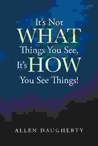 It S Not WHAT Things You See It S HOW You See Things