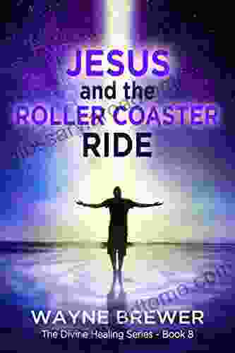 Jesus And The Roller Coaster Ride (The Divine Healing 8)