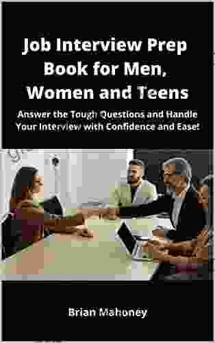 Job Interview Prep For Men Women And Teens: Answer The Tough Questions And Handle Your Interview With Confidence And Ease