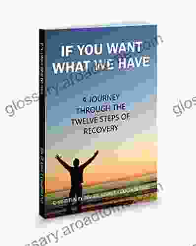 If You Want What We Have: A Journey Through the Twelve Steps of Recovery