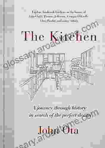 The Kitchen: A Journey Through Time And The Homes Of Julia Child Georgia O Keeffe Elvis Presley And Many Others In Search Of The Perfect Design