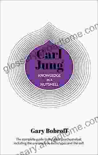 Knowledge in a Nutshell: Carl Jung: The complete guide to the great psychoanalyst including the unconscious archetypes and the self