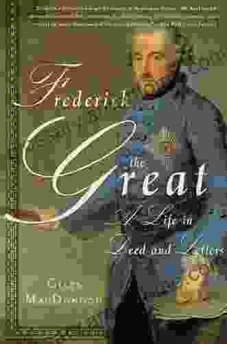 Frederick The Great: A Life In Deed And Letters