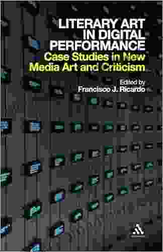 Literary Art In Digital Performance: Case Studies In New Media Art And Criticism