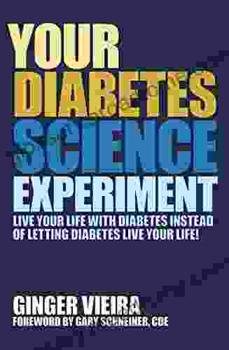 Your Diabetes Science Experiment: Live Your Life With Diabetes Instead Of Letting Diabetes Live Your Life