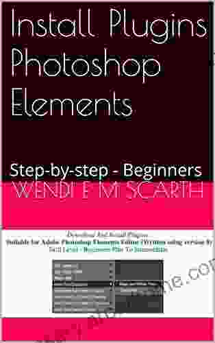 Install Plugins Photoshop Elements: Step By Step Beginners (Photoshop Elements Made Easy By Wendi E M Scarth 46)