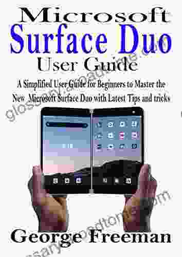 Microsoft Surface Duo User GUIDE: A Simplified User Guide for Beginners to Master the New Microsoft Surface Duo with Latest Tips and tricks