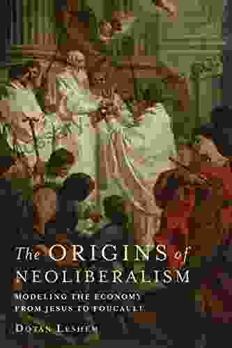 The Origins Of Neoliberalism: Modeling The Economy From Jesus To Foucault