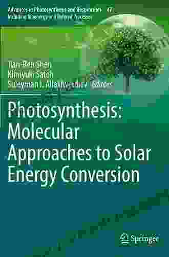 Photosynthesis: Molecular Approaches To Solar Energy Conversion (Advances In Photosynthesis And Respiration 47)