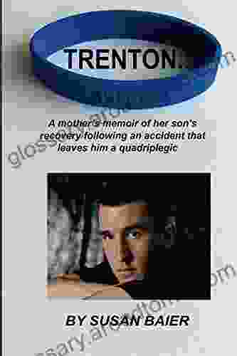 Trenton Believe: A Mother S Memoir Of Her Son S Recovery Following An Accident That Leaves Him A Quadriplegic