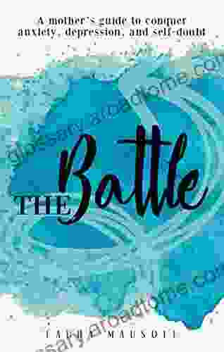 The Battle: A Mother S Guide To Conquer Anxiety Depression And Self Doubt