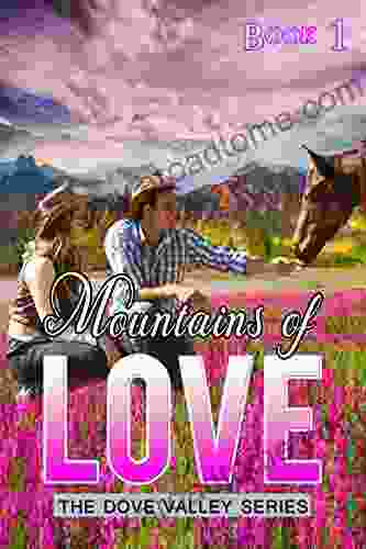 Mountains Of Love ( A Charming Romance With A Western Flair ): A Story Of Faith Redemption And Timeless Love (Dove Valley 1)