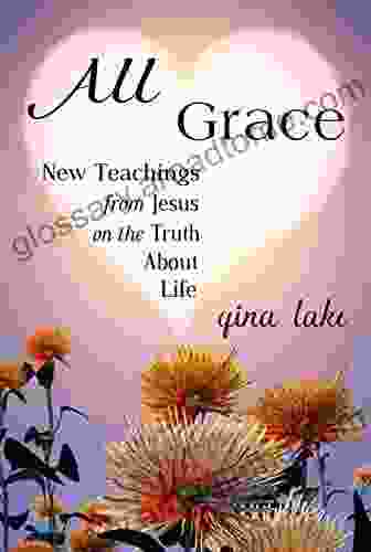 All Grace: New Teachings from Jesus on the Truth About Life