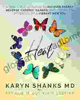 Heal: A Nine Stage Roadmap To Recover Energy Reverse Chronic Illness And Claim The Potential Of A Vibrant New You