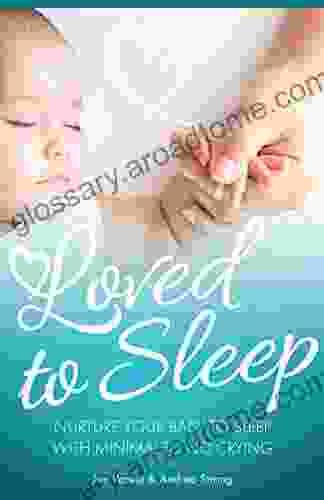 Loved To Sleep: Nurture Your Baby To Sleep With Minimal To No Crying