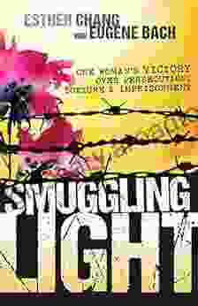 Smuggling Light: One Woman S Victory Over Persecution Torture And Imprisonment