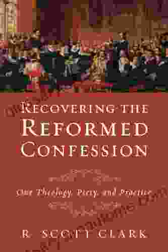 Recovering The Reformed Confession: Our Theology Piety And Practice