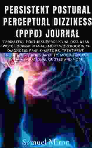 PERSISTENT POSTURAL PERCEPTUAL DIZZINESS (PPPD) JOURNAL: Persistent Postural Perceptual Dizziness (PPPD) Journal Management Workbook With Diagnosis Pain Treatment Fatigue Therapies Anxi