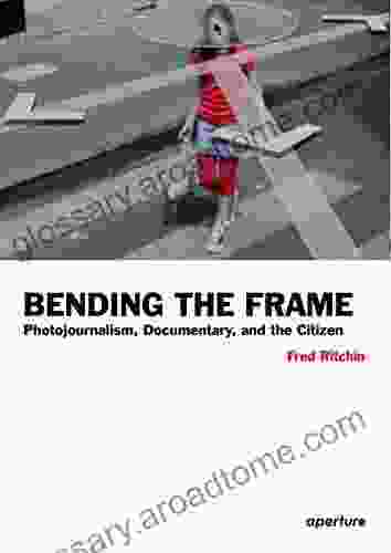 Fred Ritchin: Bending The Frame: Photojournalism Documentary And The Citizen