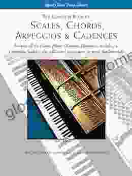 Scales Chords Arpeggios Cadences Complete Book: Piano Technique Includes All The Major Minor (Natural Harmonic Melodic) Chromatic Scales Instructions On Music Fundamentals