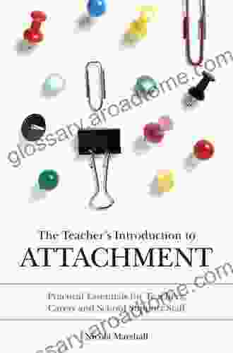 The Teacher S Introduction To Attachment: Practical Essentials For Teachers Carers And School Support Staff