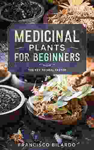 Medicinal Plants For Beginners: A Practical Reference Guide For More Than 200 Herbs And Remedies For Common Diseases