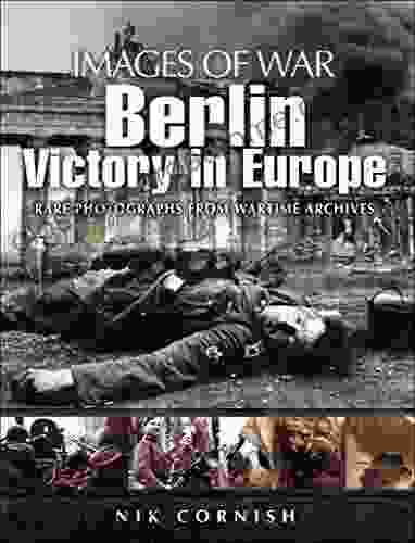 Berlin: Victory in Europe: Victory in Europe: Rare Photographs from Wartime Archives (Images of War)