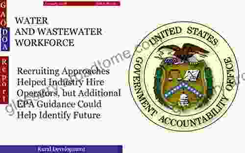 WATER AND WASTEWATER WORKFORCE: Recruiting Approaches Helped Industry Hire Operators but Additional EPA Guidance Could Help Identify Future Needs (GAO DOA)