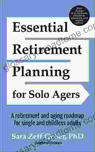 Essential Retirement Planning For Solo Agers: A Retirement And Aging Roadmap For Single And Childless Adults