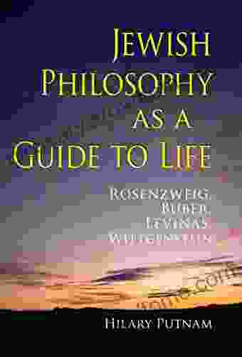 Jewish Philosophy As A Guide To Life: Rosenzweig Buber Levinas Wittgenstein (The Helen And Martin Schwartz Lectures In Jewish Studies)