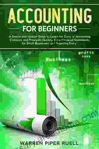 Accounting For Beginners: A Simple And Updated Guide To Learning Basic Accounting Concepts And Principles Quickly And Easily Including Financial Statements And Adjusting Entries For Small Businesses