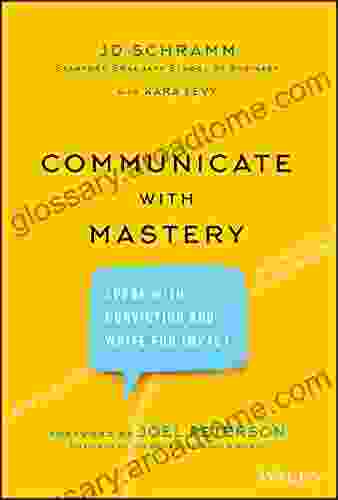 Communicate With Mastery: Speak With Conviction And Write For Impact