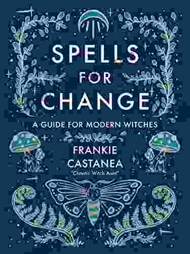 Spells For Change: A Guide For Modern Witches