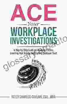 ACE Your Workplace Investigations: A Step By Step Guide For Avoiding Friction Covering Your Assets And Earning Employee Trust