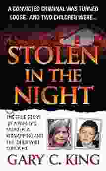 Stolen In The Night: The True Story Of A Family S Murder A Kidnapping And The Child Who Survived