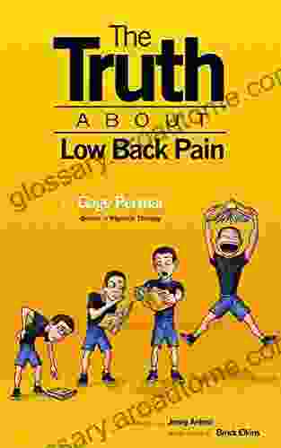 The Truth About Low Back Pain: Strength mobility and pain relief without drugs injections or surgery