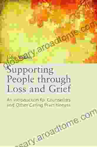 Supporting People Through Loss And Grief: An Introduction For Counsellors And Other Caring Practitioners