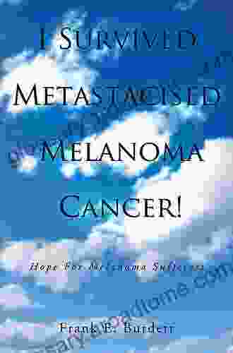 I Survived Metastacised Melanoma Cancer : Hope For Melanoma Sufferers